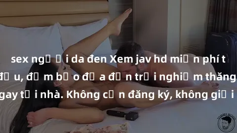 sex người da đen Xem jav hd miễn phí tại trang web hàng đầu, đảm bảo đưa đến trải nghiệm thăng hoa ngay tại nhà. Không cần đăng ký, không giới hạn, hoàn toàn miễn phí!