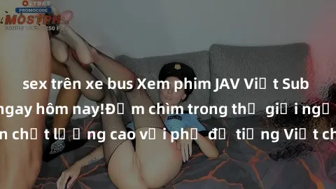 sex trên xe bus Xem phim JAV Việt Sub độc đáo và mới lạ ngay hôm nay!Đắm chìm trong thế giới người lớn chất lượng cao với phụ đề tiếng Việt chân thực. Không thể bỏ lỡ!