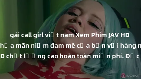 gái call girl việt nam Xem Phim JAV HD Miễn Phí Tại Đây - Thỏa mãn niềm đam mê của bạn với hàng nghìn video JAV HD chất lượng cao hoàn toàn miễn phí. Đặc biệt, không cần đăng ký hay trả phí!
