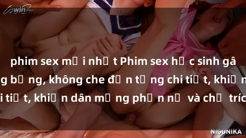 phim sex mới nhất Phim sex học sinh gây sốt với cảnh nóng bỏng, không che đến từng chi tiết, khiến dân mạng phẫn nộ và chỉ trích gay gắt