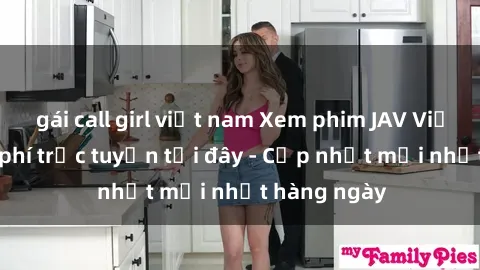 gái call girl việt nam Xem phim JAV Việt Sub miễn phí trực tuyến tại đây - Cập nhật mới nhất hàng ngày