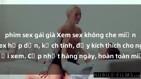phim sex gái già Xem sex không che miễn phí - Những clip sex hấp dẫn, kịch tính, đầy kích thích cho người xem. Cập nhật hàng ngày, hoàn toàn miễn phí, độ phân giải cao.