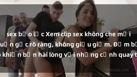 sex bạo lực Xem clip sex không che mới - Nguồn gốc từ nguồn gốc rõ ràng, không giấu giếm. Đảm bảo khiến bạn hài lòng với những cảnh quay táo bạo và đầy kích thích.