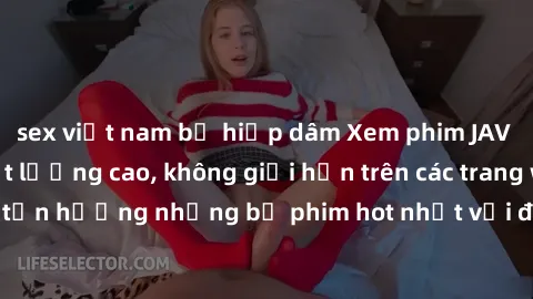 sex việt nam bị hiếp dâm Xem phim JAV HD miễn phí chất lượng cao, không giới hạn trên các trang web uy tín. Yên tâm tận hưởng những bộ phim hot nhất với độ nét sắc sảo, đẹp mắt ngay tại nhà. Hãy trải 