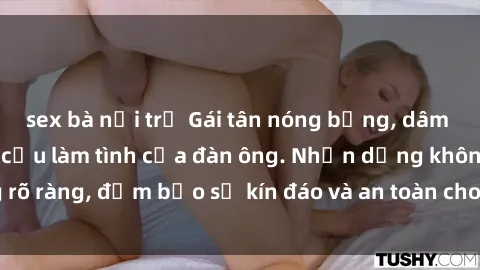 sex bà nội trợ Gái tân nóng bỏng, dâm đãng thỏa mãn nhu cầu làm tình của đàn ông. Nhận dạng không rõ ràng, đảm bảo sự kín đáo và an toàn cho trải nghiệm tuyệt vời.
