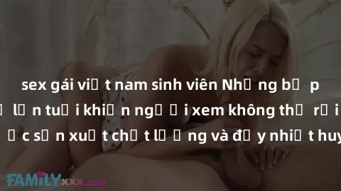 sex gái việt nam sinh viên Những bộ phim sex của phụ nữ lớn tuổi khiến người xem không thể rời mắt. Được sản xuất chất lượng và đầy nhiệt huyết, đáng xem và trải nghiệm.