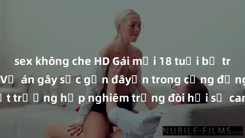 sex không che HD Gái mới 18 tuổi bị trói và bị hiếp dâm: Vụ án gây sốc gần đâyến trong cộng đồng. Đây là một trường hợp nghiêm trọng đòi hỏi sự can thiệp mạnh mẽ từ phía công lý.