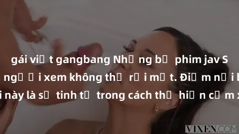 gái việt gangbang Những bộ phim jav SM không che khiến người xem không thể rời mắt. Điểm nổi bật của thể loại này là sự tinh tế trong cách thể hiện cảm xúc và sự hấp dẫn của những cảnh quay.