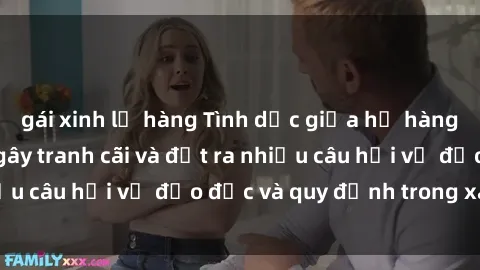 gái xinh lộ hàng Tình dục giữa họ hàng: Những sự kiện gây tranh cãi và đặt ra nhiều câu hỏi về đạo đức và quy định trong xã hội.