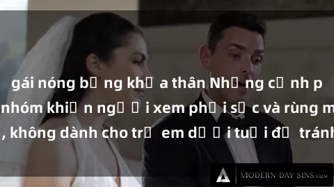 gái nóng bỏng khỏa thân Những cảnh phim sex bạo dâm nhóm khiến người xem phải sốc và rùng mình, không dành cho trẻ em dưới tuổi để tránh ảnh hưởng tiêu cực.