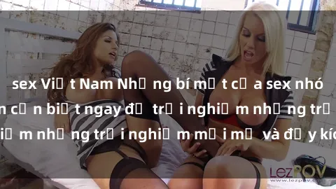 sex Việt Nam Những bí mật của sex nhóm không che mà bạn cần biết ngay để trải nghiệm những trải nghiệm mới mẻ và đầy kích thích.