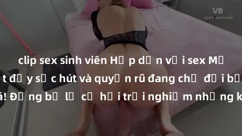 clip sex sinh viên Hấp dẫn với sex Mỹ đen: Những bí mật đầy sức hút và quyến rũ đang chờ đợi bạn khám phá! Đừng bỏ lỡ cơ hội trải nghiệm những khoảnh khắc mãnh liệt và đam mê!
