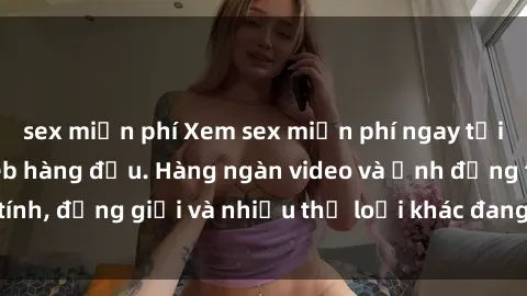 sex miễn phí Xem sex miễn phí ngay tại địa chỉ trang web hàng đầu. Hàng ngàn video và ảnh đồng tính, đồng giới và nhiều thể loại khác đang chờ bạn khám phá.
