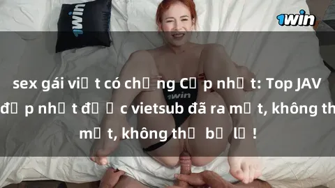 sex gái việt có chồng Cập nhật: Top JAV idol xinh đẹp nhất được vietsub đã ra mắt, không thể bỏ lỡ!