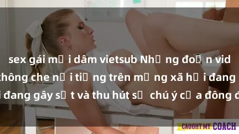 sex gái mại dâm vietsub Những đoạn video sex Việt Nam không che nổi tiếng trên mạng xã hội đang gây sốt và thu hút sự chú ý của đông đảo người xem.