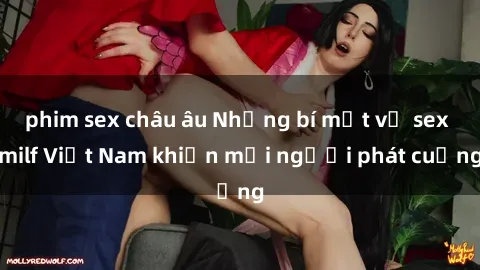 phim sex châu âu Những bí mật về sex milf Việt Nam khiến mọi người phát cuồng