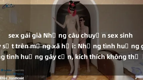 sex gái già Những câu chuyện sex sinh viên Việt Nam gây sốt trên mạng xã hội: Những tình huống gây cấn, kích thích không thể bỏ qua