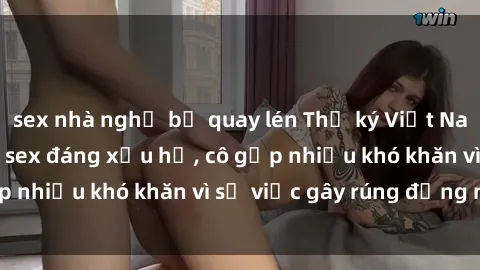 sex nhà nghỉ bị quay lén Thư ký Việt Nam bị phát tán clip sex đáng xấu hổ, cô gặp nhiều khó khăn vì sự việc gây rúng động này.