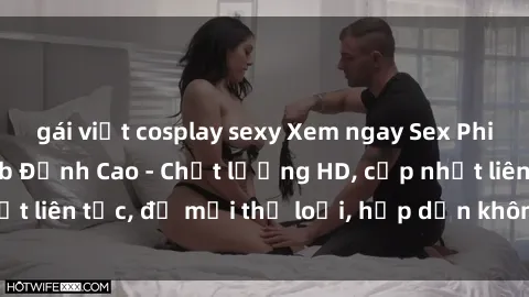 gái việt cosplay sexy Xem ngay Sex Phim Hàn Quốc Vietsub Đỉnh Cao - Chất lượng HD, cập nhật liên tục, đủ mọi thể loại, hấp dẫn không thể bỏ qua!