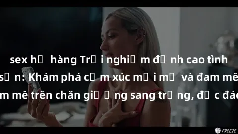 sex họ hàng Trải nghiệm đỉnh cao tình yêu tại sex khách sạn: Khám phá cảm xúc mới mẻ và đam mê trên chăn giường sang trọng, độc đáo, không giới hạn.