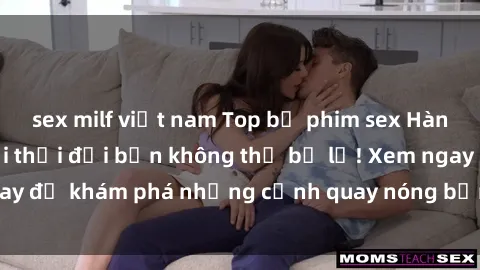 sex milf việt nam Top bộ phim sex Hàn Quốc hot nhất mọi thời đại bạn không thể bỏ lỡ! Xem ngay để khám phá những cảnh quay nóng bỏng, đầy nghẹt thở!