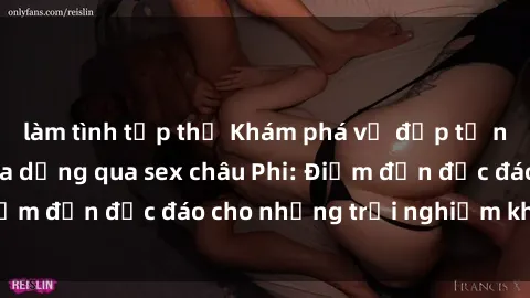 làm tình tập thể Khám phá vẻ đẹp tự nhiên và văn hóa đa dạng qua sex châu Phi: Điểm đến độc đáo cho những trải nghiệm khó quên