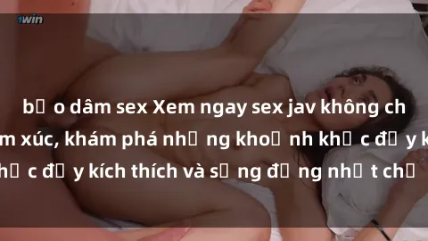bạo dâm sex Xem ngay sex jav không che để thỏa mãn cảm xúc, khám phá những khoảnh khắc đầy kích thích và sống động nhất chỉ trong click!