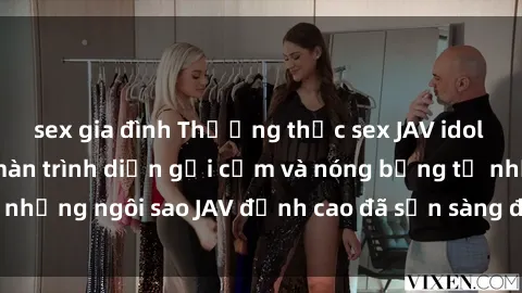 sex gia đình Thưởng thức sex JAV idol miễn phí: Những màn trình diễn gợi cảm và nóng bỏng từ những ngôi sao JAV đỉnh cao đã sẵn sàng để bạn khám phá.