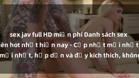 sex jav full HD miễn phí Danh sách sex gái Việt Nam sinh viên hot nhất hiện nay - Cập nhật mới nhất, hấp dẫn và đầy kích thích, không thể bỏ qua!