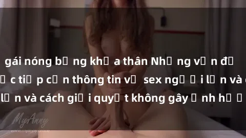 gái nóng bỏng khỏa thân Những vấn đề liên quan đến việc tiếp cận thông tin về sex người lớn và cách giải quyết không gây ảnh hưởng đến trẻ em