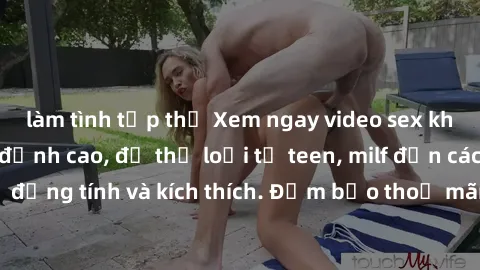 làm tình tập thể Xem ngay video sex không che miễn phí đỉnh cao, đủ thể loại từ teen, milf đến các cảnh quan hệ đồng tính và kích thích. Đảm bảo thoả mãn mọi khả năng kích thích của bạn!