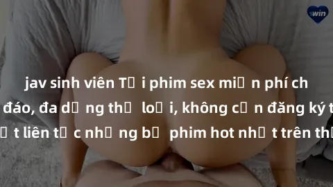 jav sinh viên Tải phim sex miễn phí chất lượng cao độc đáo, đa dạng thể loại, không cần đăng ký tài khoản. Cập nhật liên tục những bộ phim hot nhất trên thị trường. Sự lựa chọn hàng đầu cho người yêu 