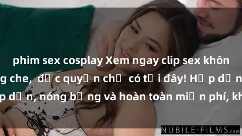 phim sex cosplay Xem ngay clip sex không che cực hot, không che,  độc quyền chỉ có tại đây! Hấp dẫn, nóng bỏng và hoàn toàn miễn phí, không thể bỏ qua!