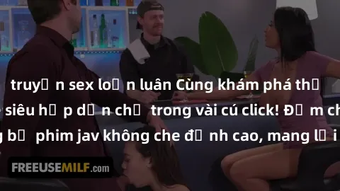 truyện sex loạn luân Cùng khám phá thế giới jav không che siêu hấp dẫn chỉ trong vài cú click! Đắm chìm trong những bộ phim jav không che đỉnh cao, mang lại trải nghiệm thú vị và đầy kích thích.
