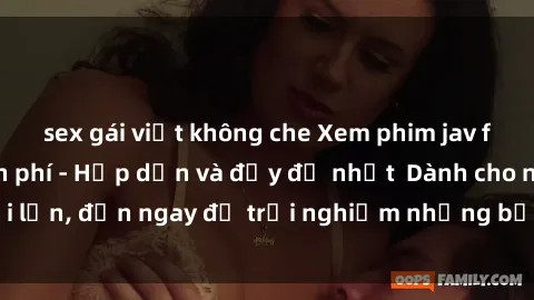 sex gái việt không che Xem phim jav full HD online miễn phí - Hấp dẫn và đầy đủ nhất  Dành cho người lớn, đến ngay để trải nghiệm những bộ phim hấp dẫn và hấp dẫn.