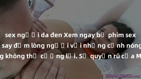sex người da đen Xem ngay bộ phim sex milf hot nhất, làm say đắm lòng người với những cảnh nóng bỏng không thể cưỡng lại. Sự quyến rũ của MILF sẽ khiến bạn mãnh liệt!