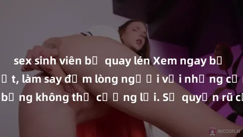 sex sinh viên bị quay lén Xem ngay bộ phim sex milf hot nhất, làm say đắm lòng người với những cảnh nóng bỏng không thể cưỡng lại. Sự quyến rũ của MILF sẽ khiến bạn mãnh liệt!