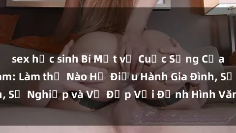 sex học sinh Bí Mật về Cuộc Sống Của Các MILF Việt Nam: Làm thế Nào Họ Điều Hành Gia Đình, Sự Nghiệp và Vẻ Đẹp Với Định Hình Văn Hóa Đương Đại