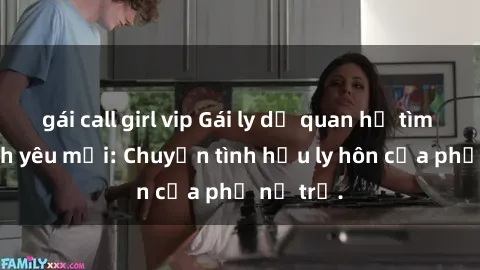 gái call girl vip Gái ly dị quan hệ tìm kiếm tình yêu mới: Chuyện tình hậu ly hôn của phụ nữ trẻ.