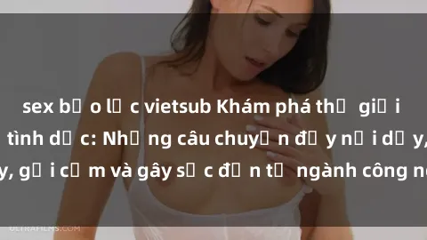 sex bạo lực vietsub Khám phá thế giới của phim sex nô lệ tình dục: Những câu chuyện đầy nổi dậy, gợi cảm và gây sốc đến từ ngành công nghiệp giải trí đen tối