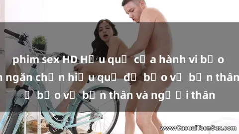 phim sex HD Hậu quả của hành vi bạo dâm sex và cách ngăn chặn hiệu quả để bảo vệ bản thân và người thân