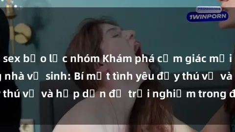 sex bạo lực nhóm Khám phá cảm giác mới mẻ với sex trong nhà vệ sinh: Bí mật tình yêu đầy thú vị và hấp dẫn để trải nghiệm trong đêm hôm nay!
