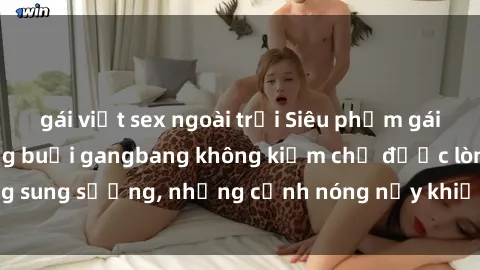 gái việt sex ngoài trời Siêu phẩm gái Việt tham gia trong buổi gangbang không kiềm chế được lòng sung sướng, những cảnh nóng nảy khiến ai cũng phải mãn nhãn