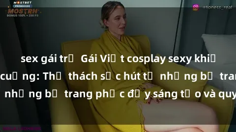sex gái trẻ Gái Việt cosplay sexy khiến fan hâm mộ phát cuồng: Thử thách sức hút từ những bộ trang phục đầy sáng tạo và quyến rũ!