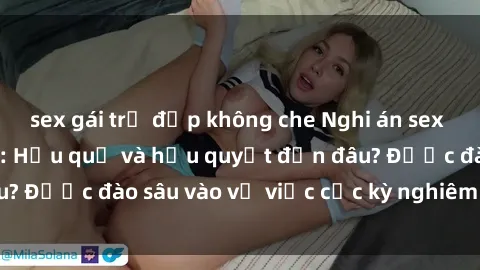 sex gái trẻ đẹp không che Nghi án sex nhân viên nhà hàng: Hậu quả và hậu quyết đến đâu? Được đào sâu vào vụ việc cực kỳ nghiêm trọng này.