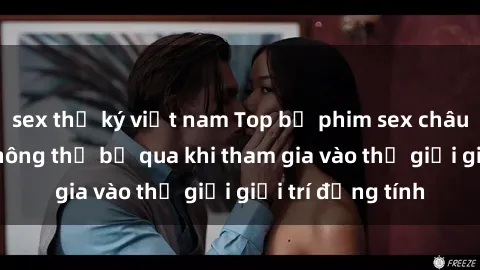 sex thư ký việt nam Top bộ phim sex châu âu nổi tiếng không thể bỏ qua khi tham gia vào thế giới giải trí đồng tính