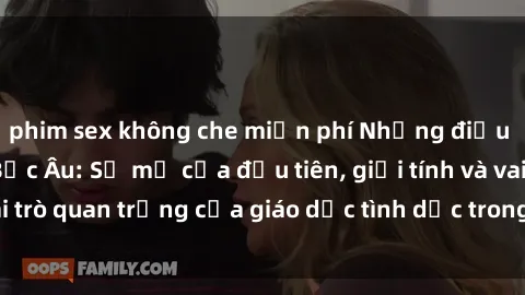 phim sex không che miễn phí Những điều thú vị về sex ở Bắc Âu: Sự mở cửa đầu tiên, giới tính và vai trò quan trọng của giáo dục tình dục trong các quốc gia này.