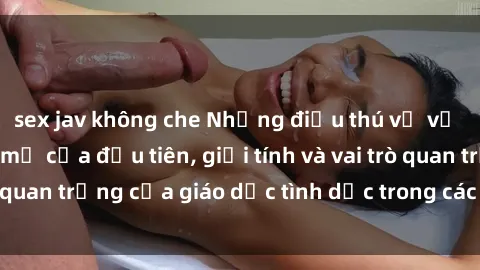 sex jav không che Những điều thú vị về sex ở Bắc Âu: Sự mở cửa đầu tiên, giới tính và vai trò quan trọng của giáo dục tình dục trong các quốc gia này.