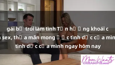 gái bị trói làm tình Tận hưởng khoái cảm với gái xinh sex, thỏa mãn mong ước tình dục của mình ngay hôm nay