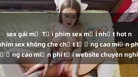 sex gái mỹ Tải phim sex mới nhất hot nhất - Xem và tải phim sex không che chất lượng cao miễn phí tại website chuyên nghiệp.